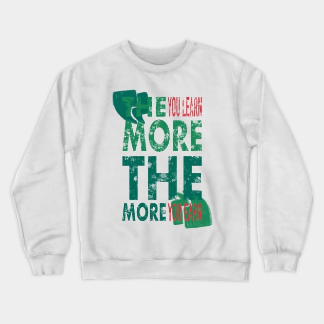 The More You Learn, The More You Earn Crewneck Sweatshirt by arcanumstudio